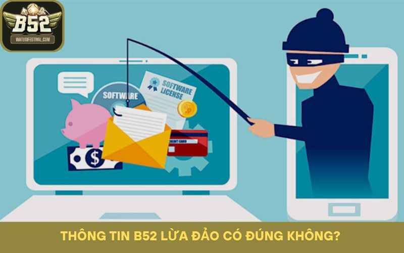 Thông tin B52 lừa đảo có đúng không? ‘