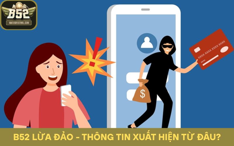 B52 lừa đảo - thông tin xuất hiện từ đâu?