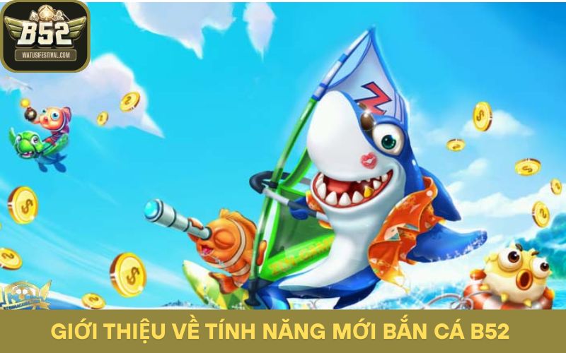 Bắn cá B52 với nhiều tính năng hấp dẫn khi chơi
