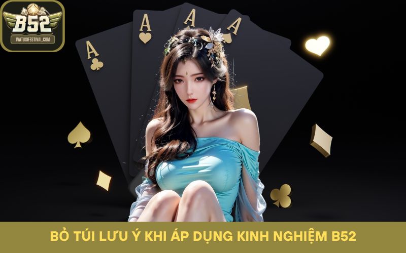 Bỏ túi lưu ý khi áp dụng kinh nghiệm B52