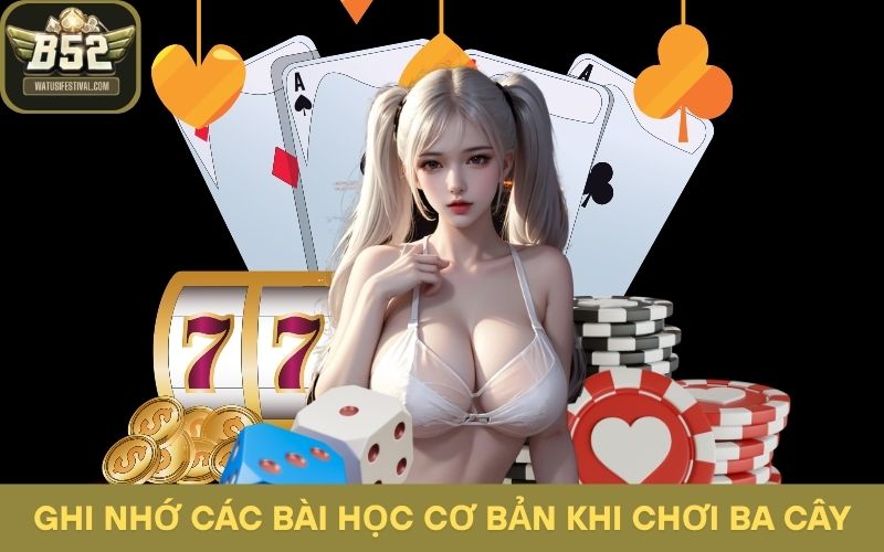 Ghi nhớ rõ các bài học cơ bản khi chơi Ba Cây