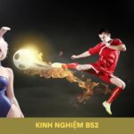 Kinh Nghiệm B52: Bắt Kèo Bóng Đá Chính Xác Như Dân Chuyên