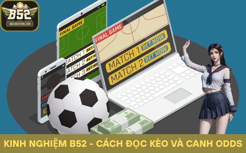 Cách Đọc Kèo Và Canh Odds Chuẩn Tại B52
