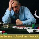 Làm Gì Khi Thua Cá Cược? Giữ Cái Đầu Lạnh Với B52