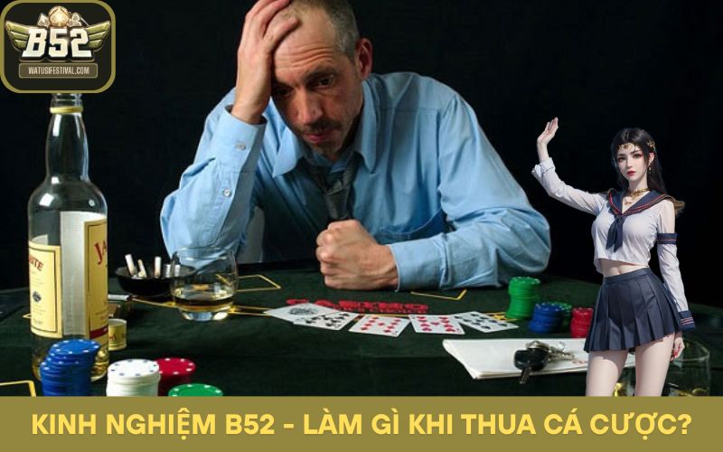 Làm Gì Khi Thua Cá Cược? Giữ Cái Đầu Lạnh Với B52
