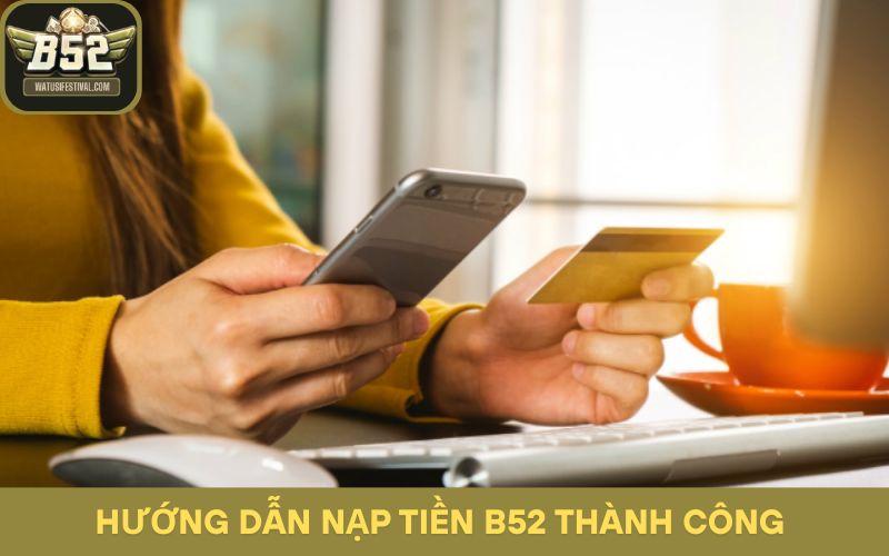 Hướng dẫn nạp tiền B52 thành công trong 1 phút