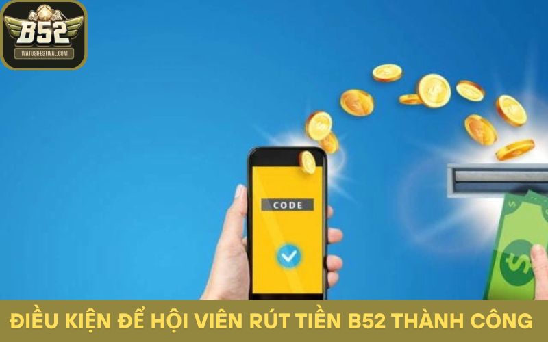 Điều kiện để hội viên rút tiền B52 thành công