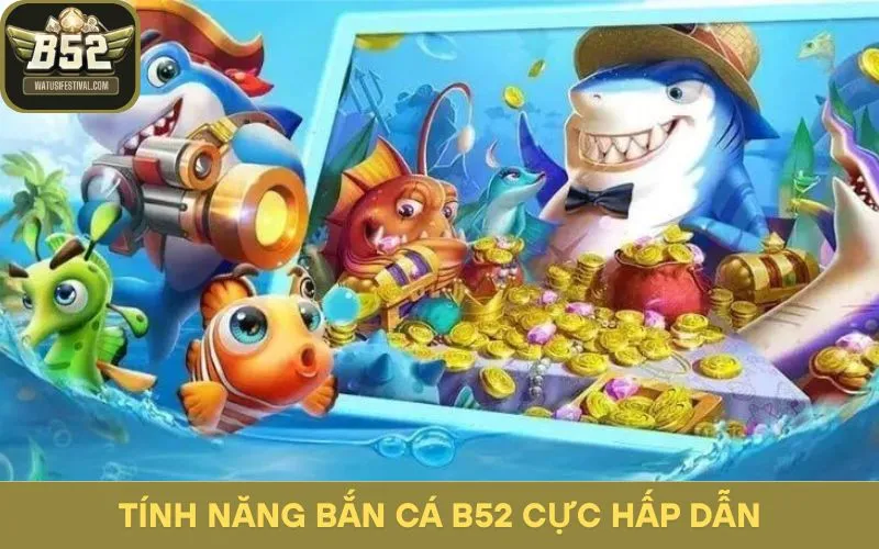 Tận dụng tính năng bắn cá B52 mang lại hiệu quả