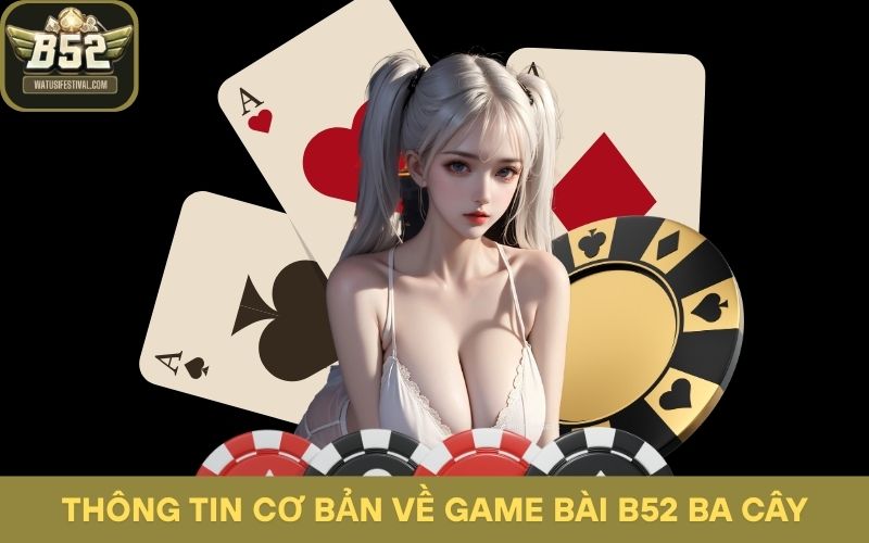 Thông tin cơ bản về game bài B52 Ba Cây hội viên cần nắm
