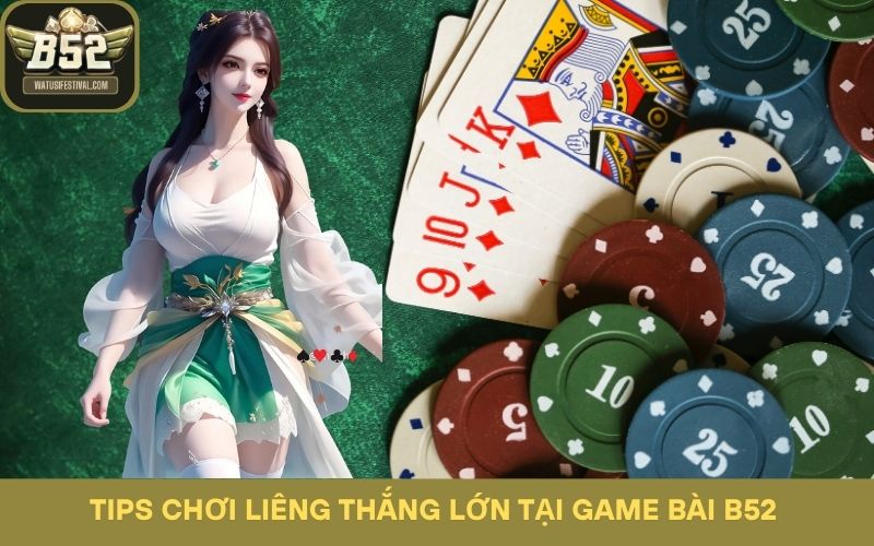 Tips chơi liêng thắng lớn tại game bài B52