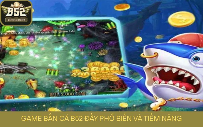 Game bắn cá B52 đầy phổ biến và tiềm năng