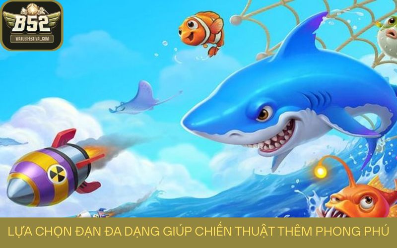 Lựa chọn đạn đa dạng giúp chiến thuật thêm phong phú